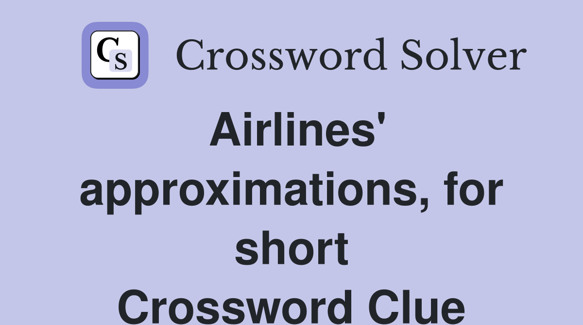 Airlines' approximations, for short Crossword Clue