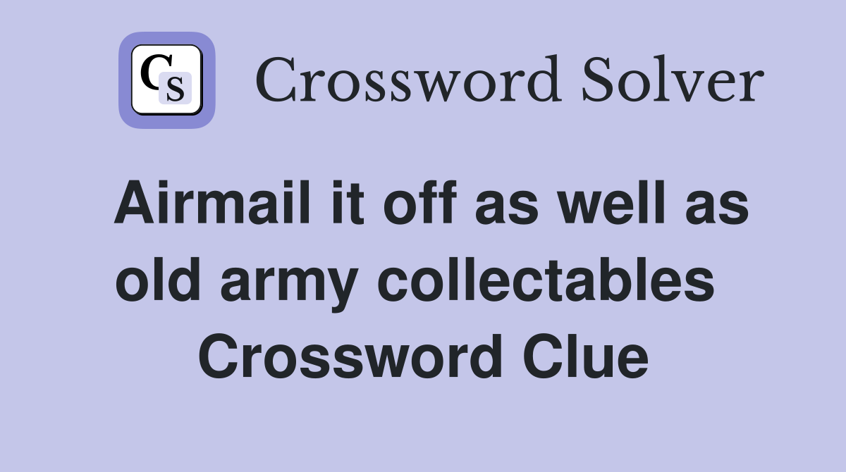 Airmail it off as well as old army collectables  Crossword Clue