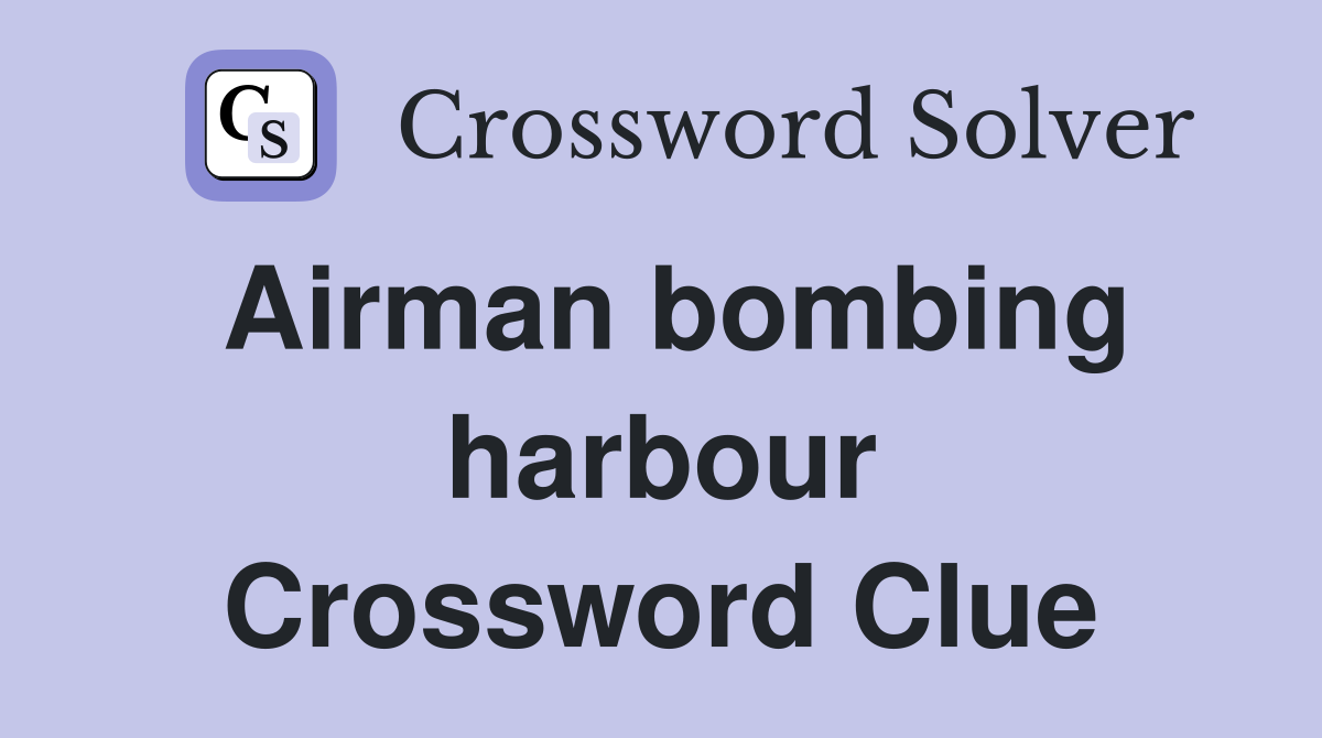 Airman bombing harbour Crossword Clue