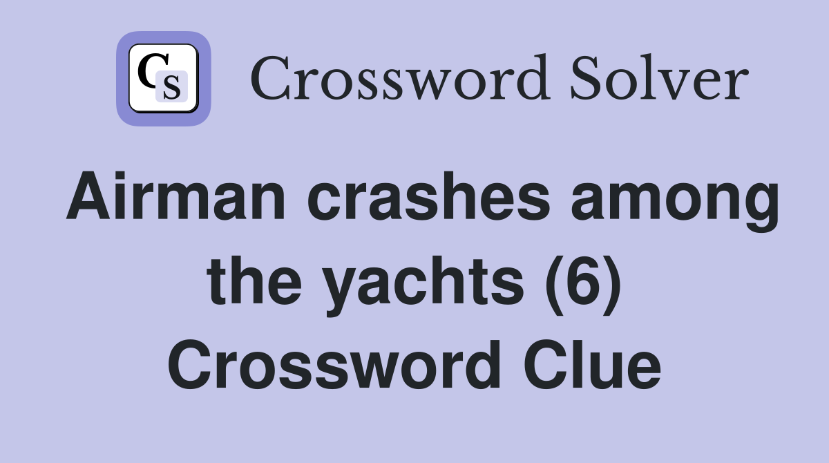 Airman crashes among the yachts (6) Crossword Clue