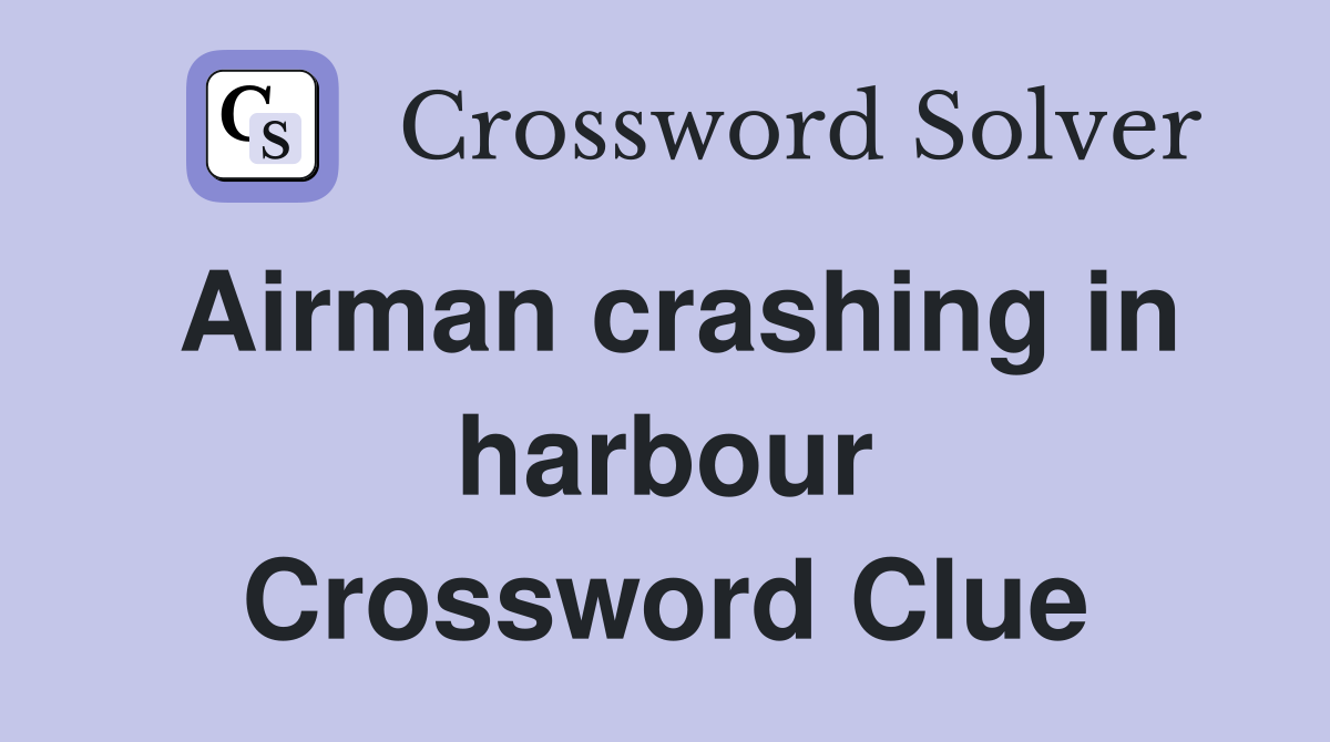 Airman crashing in harbour Crossword Clue