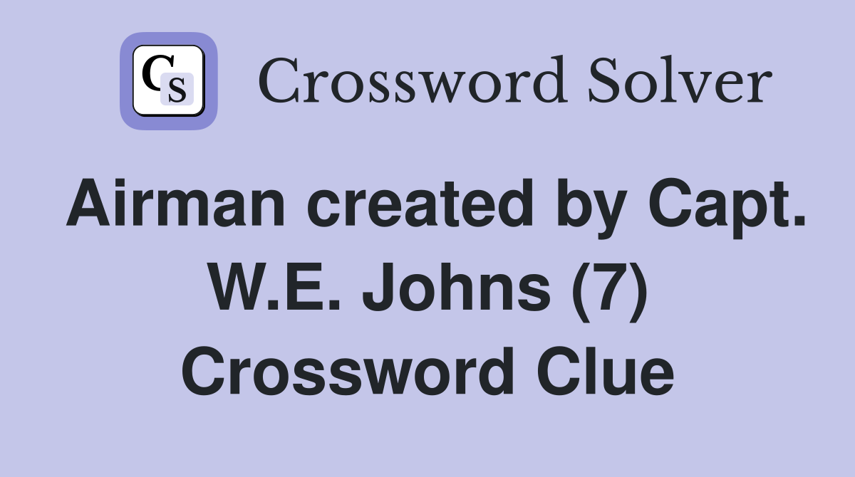 Airman created by Capt. W.E. Johns (7) Crossword Clue