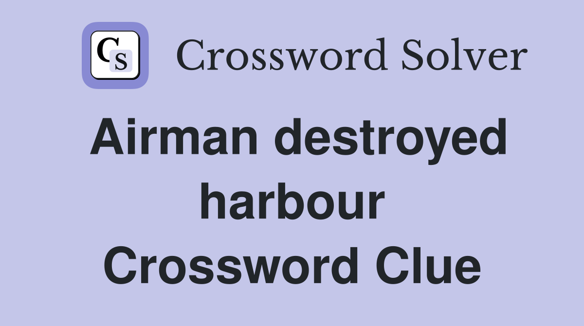 Airman destroyed harbour Crossword Clue