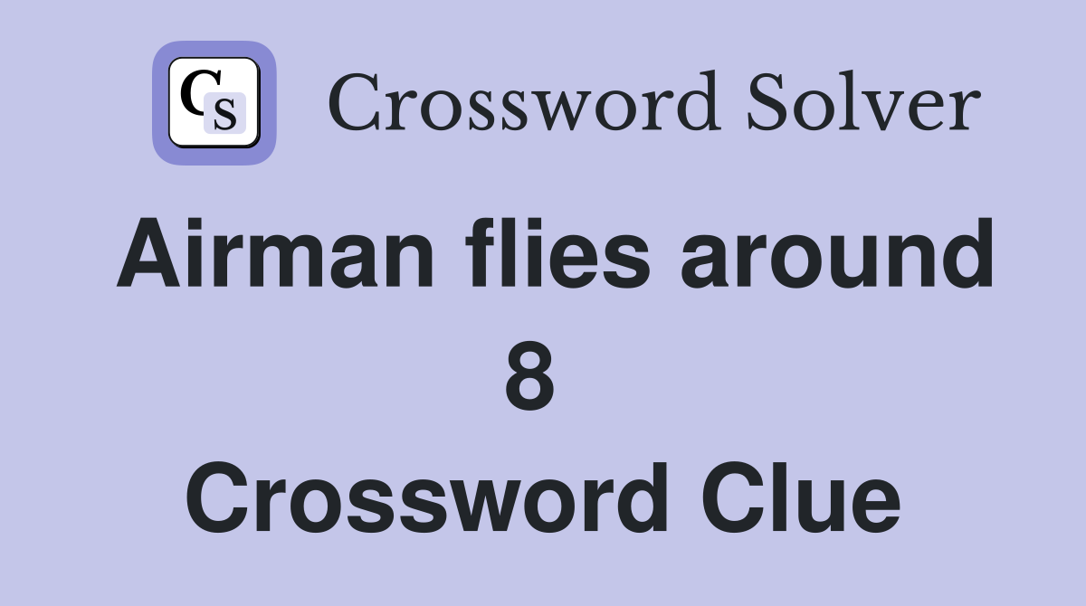 Airman flies around 8  Crossword Clue