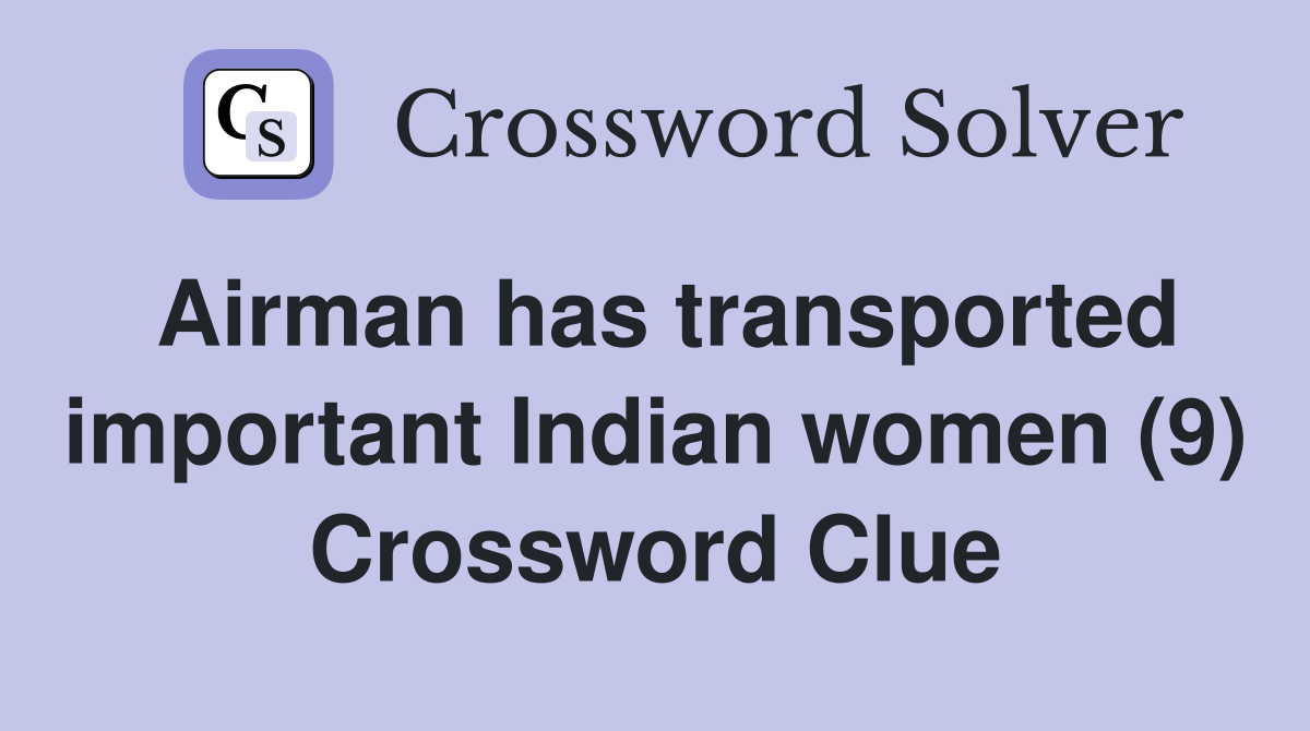 Airman has transported important Indian women (9) Crossword Clue