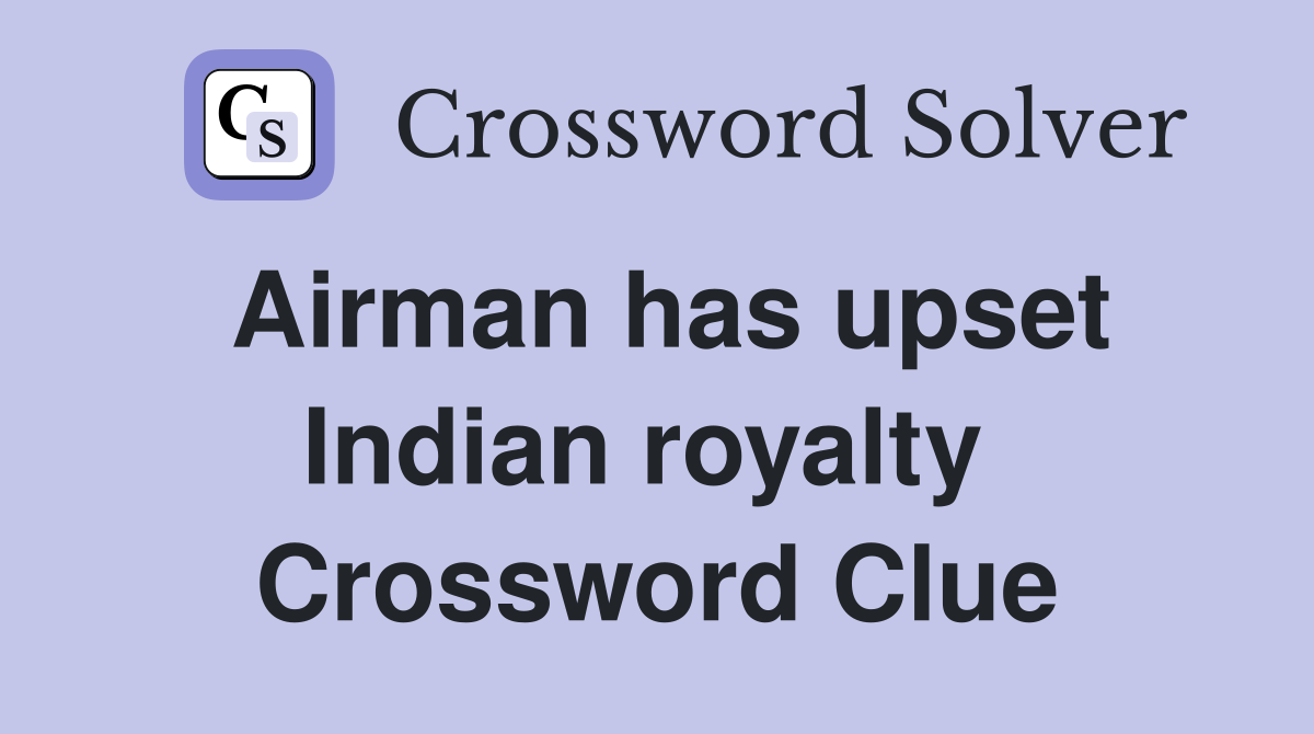 Airman has upset Indian royalty  Crossword Clue