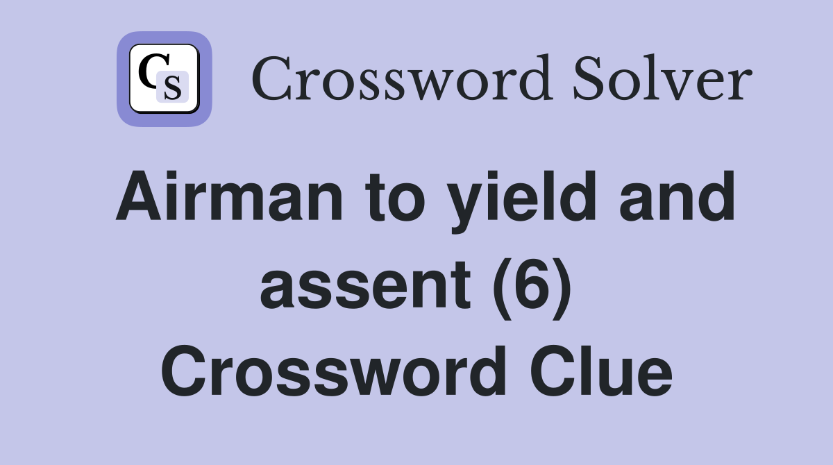 Airman to yield and assent (6) Crossword Clue