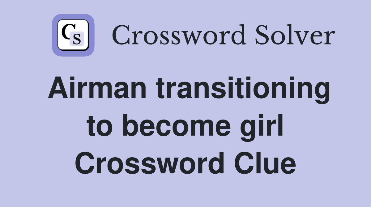 Airman transitioning to become girl Crossword Clue