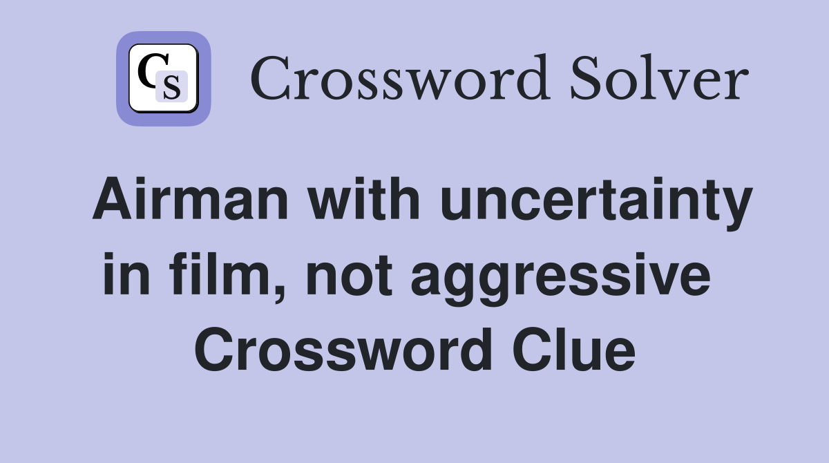 Airman with uncertainty in film, not aggressive  Crossword Clue