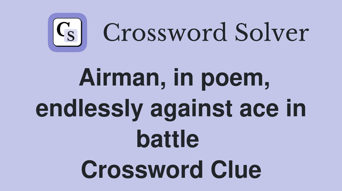 Airman, in poem, endlessly against ace in battle  Crossword Clue