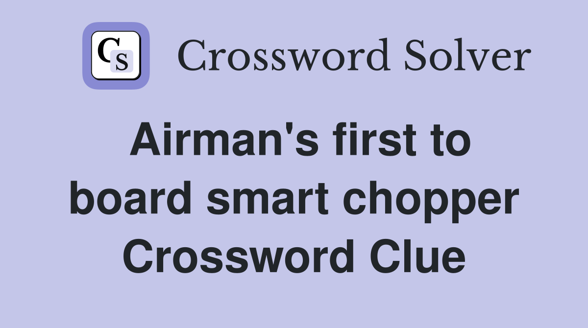 Airman's first to board smart chopper Crossword Clue
