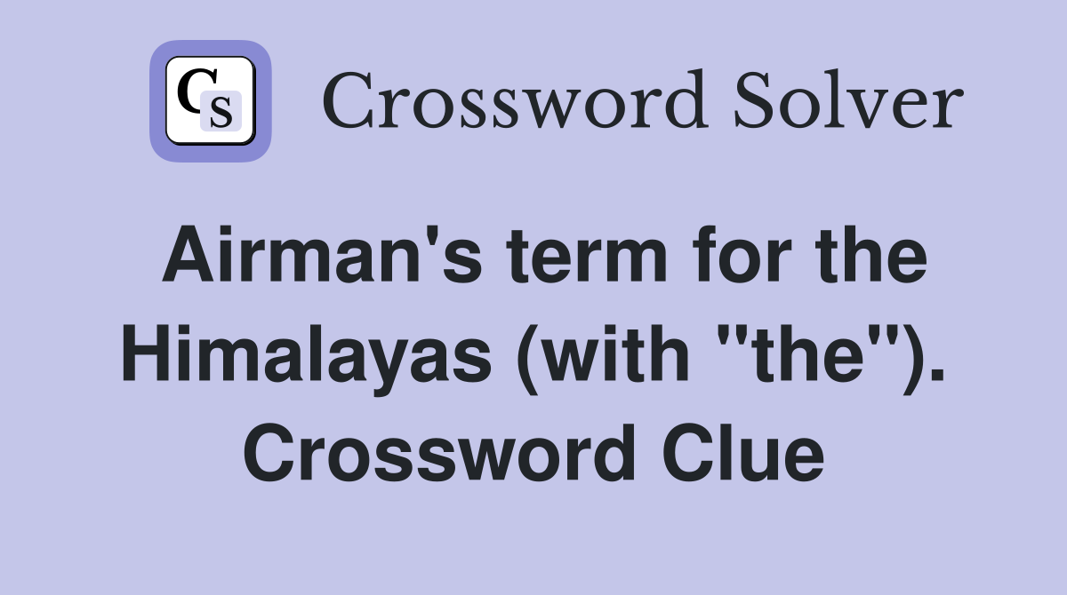 Airman's term for the Himalayas (with "the"). Crossword Clue