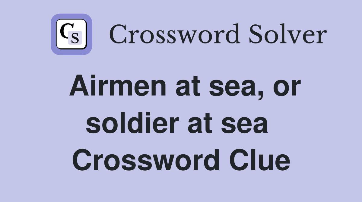 Airmen at sea, or soldier at sea  Crossword Clue