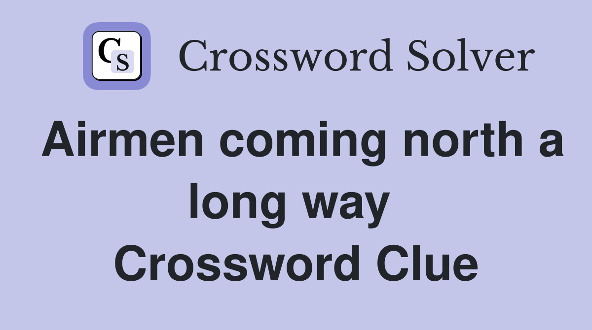 Airmen coming north a long way  Crossword Clue