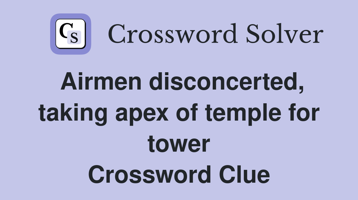 Airmen disconcerted, taking apex of temple for tower Crossword Clue