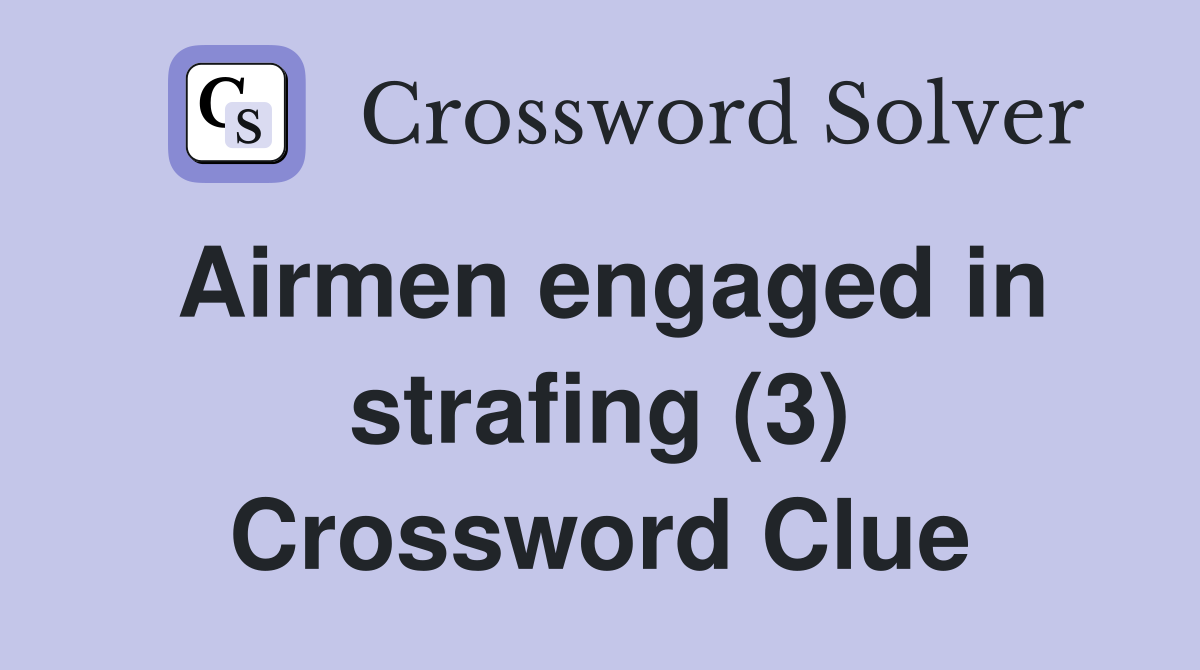 Airmen engaged in strafing (3) Crossword Clue