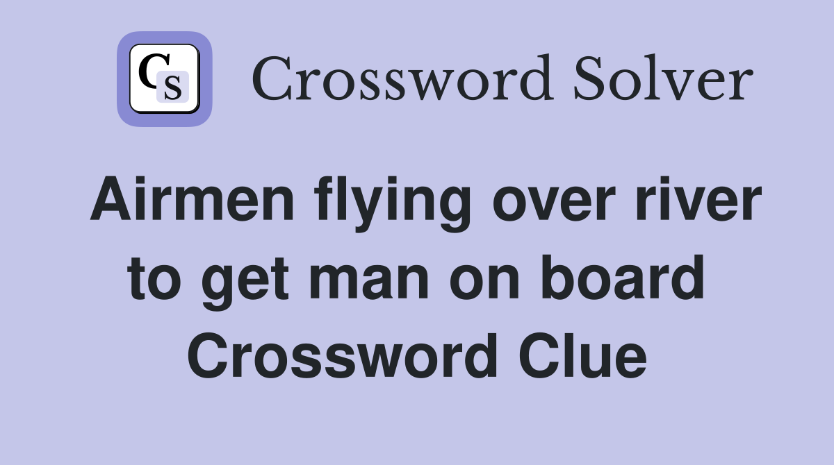 Airmen flying over river to get man on board Crossword Clue