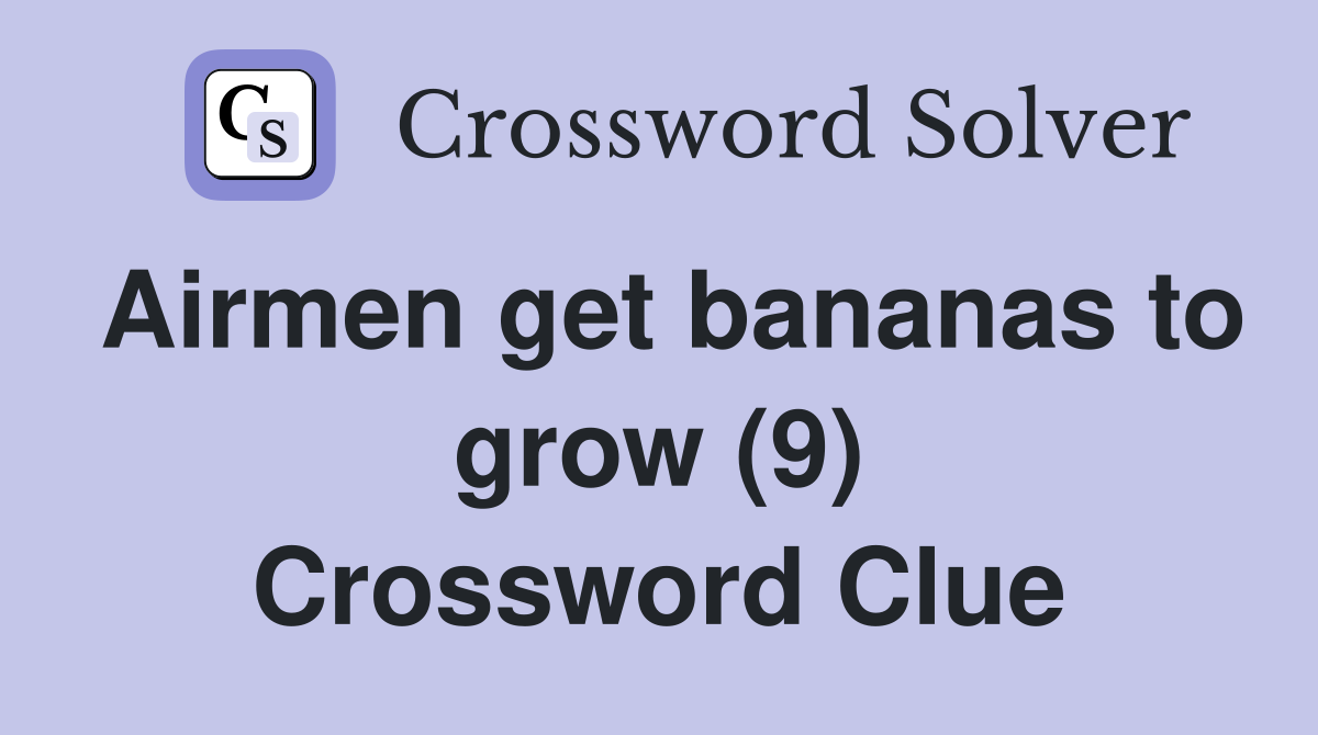 Airmen get bananas to grow (9) Crossword Clue