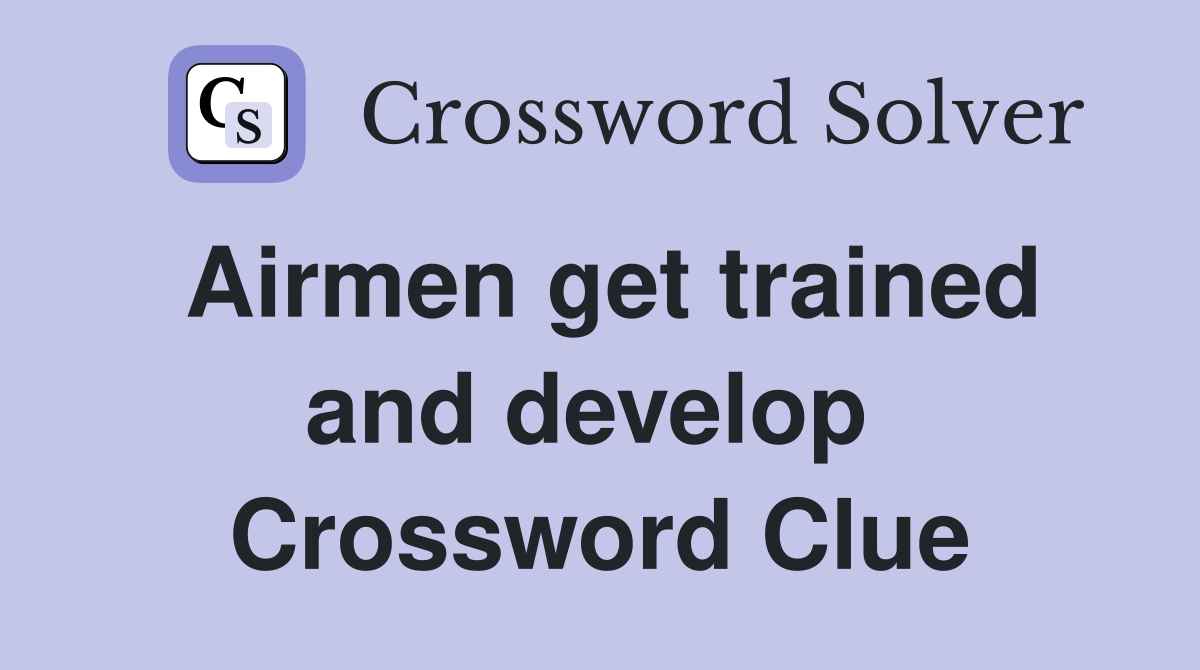Airmen get trained and develop  Crossword Clue