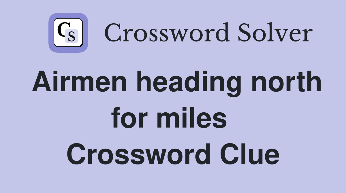Airmen heading north for miles  Crossword Clue