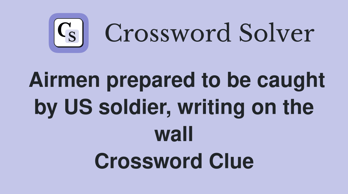 Airmen prepared to be caught by US soldier, writing on the wall Crossword Clue