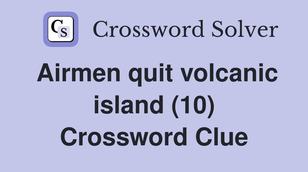 Airmen quit volcanic island (10) Crossword Clue