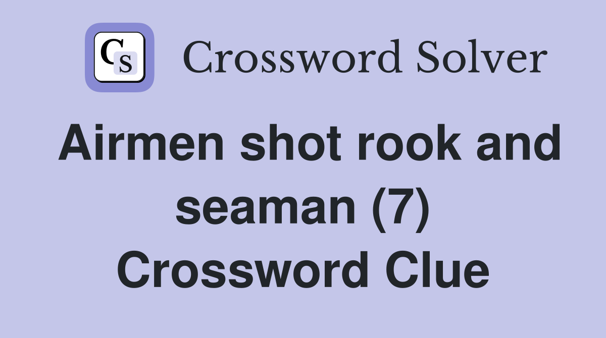 Airmen shot rook and seaman (7) Crossword Clue