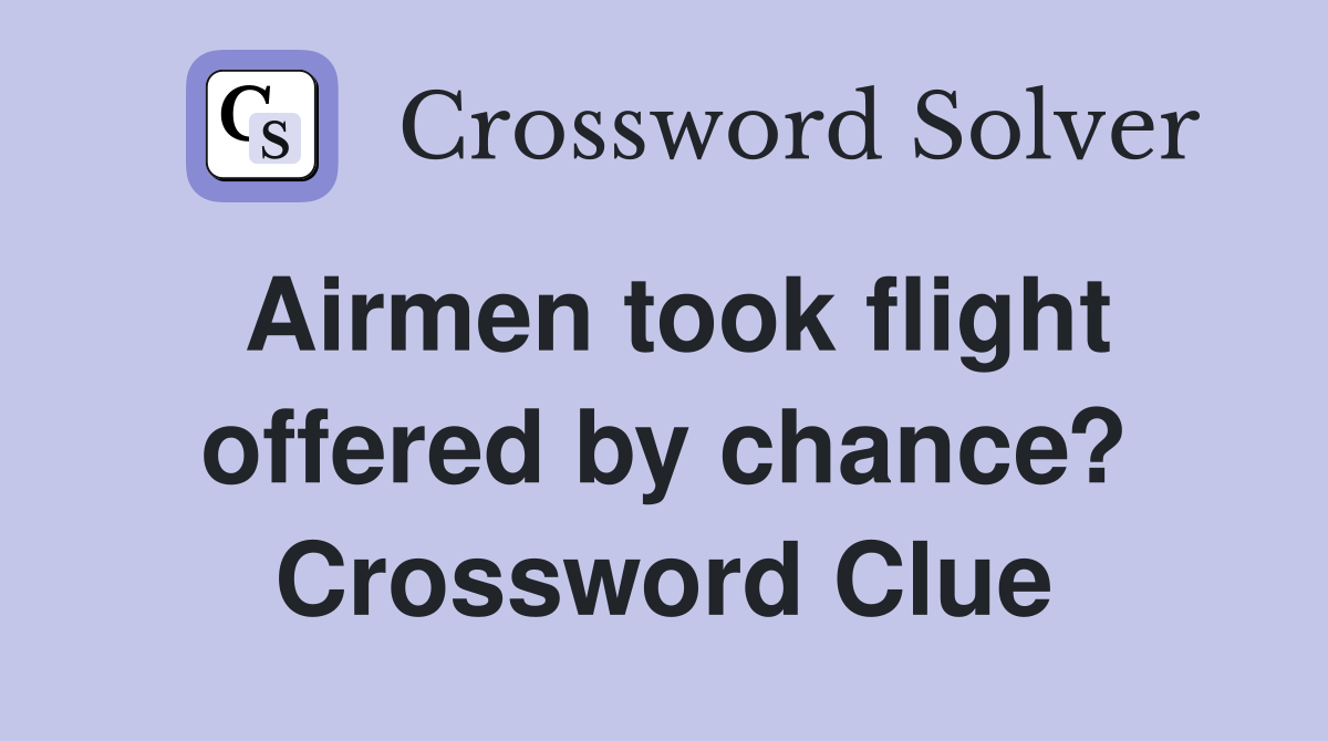 Airmen took flight offered by chance? Crossword Clue
