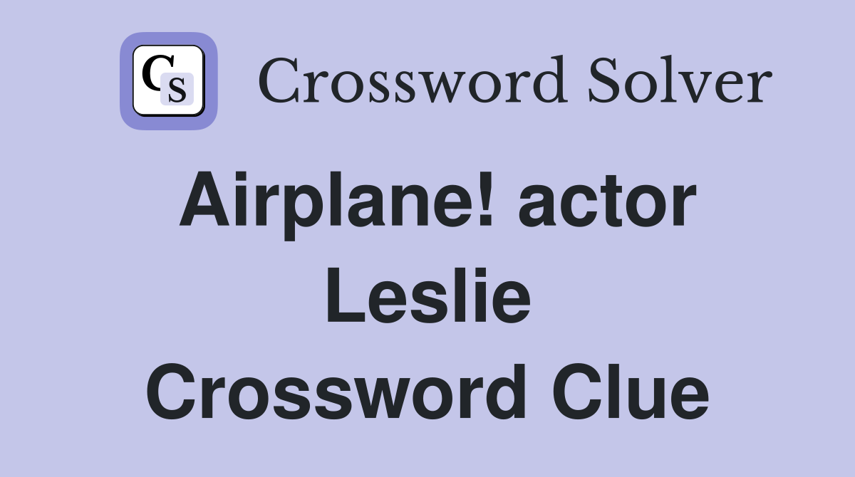 Airplane! actor Leslie Crossword Clue