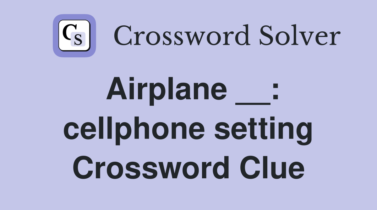 Airplane __: cellphone setting Crossword Clue