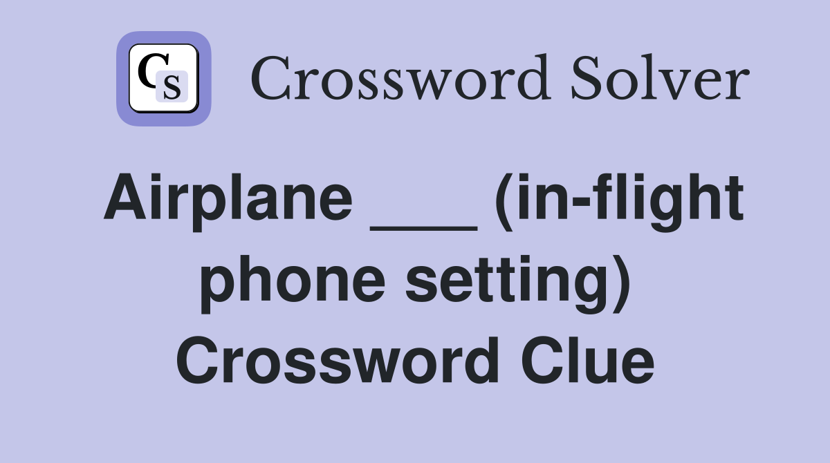 Airplane ___ (in-flight phone setting) Crossword Clue