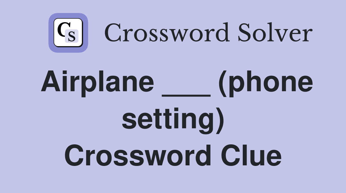 Airplane ___ (phone setting) Crossword Clue