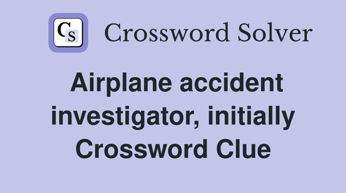 Airplane accident investigator, initially Crossword Clue