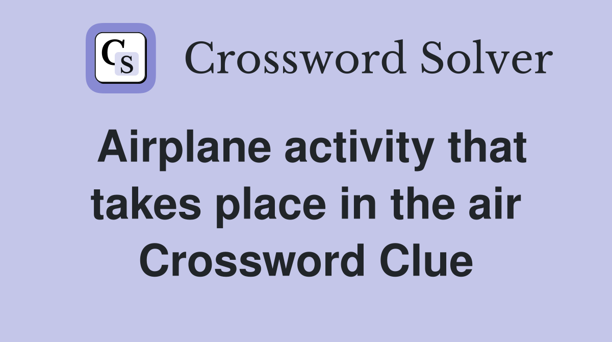 Airplane activity that takes place in the air Crossword Clue