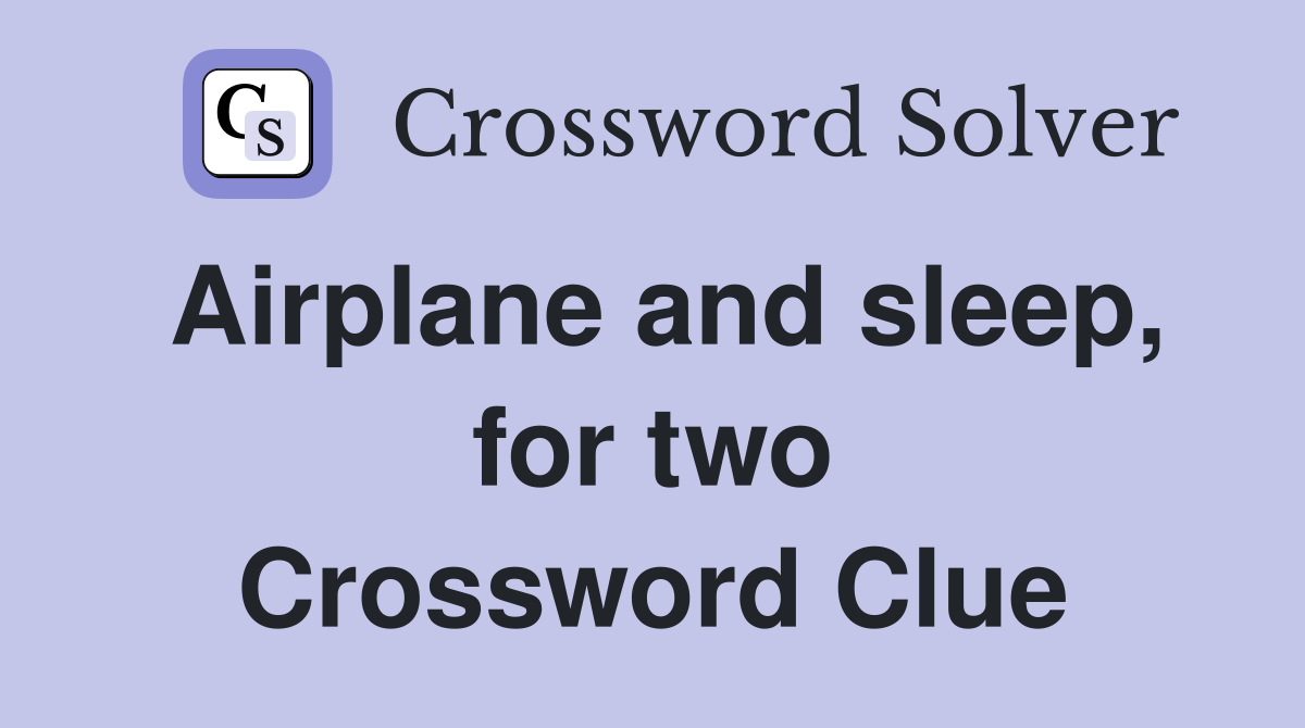 Airplane and sleep, for two Crossword Clue