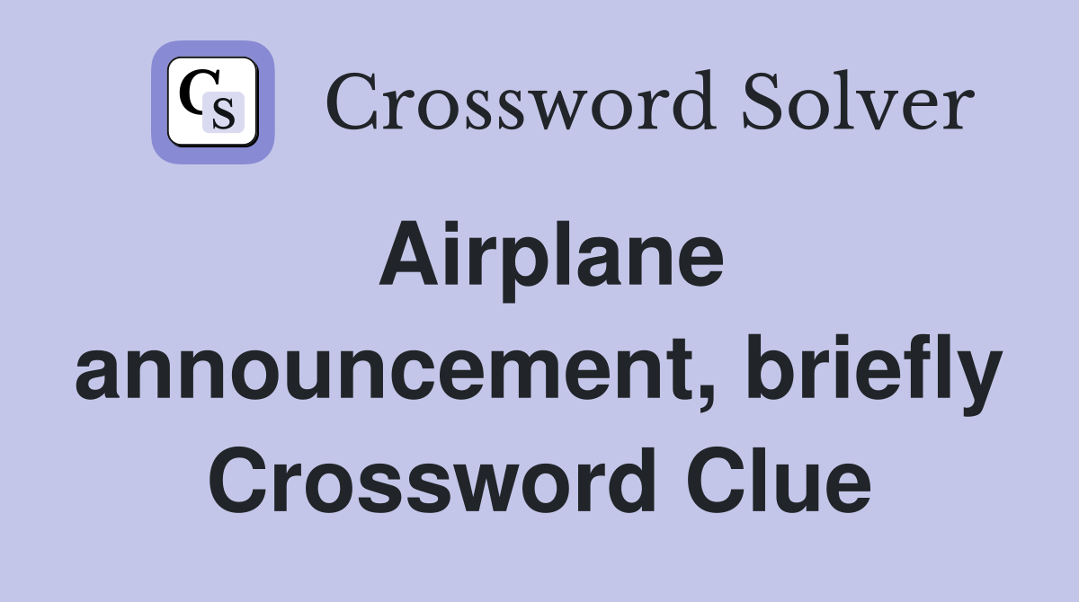 Airplane announcement, briefly Crossword Clue
