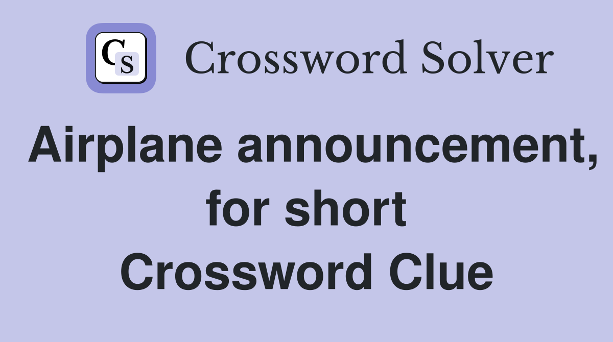 Airplane announcement, for short Crossword Clue