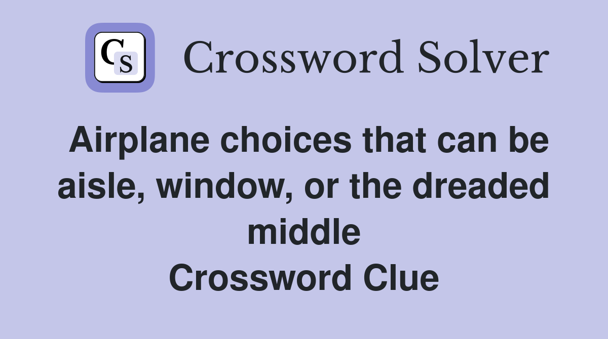 Airplane choices that can be aisle, window, or the dreaded middle Crossword Clue