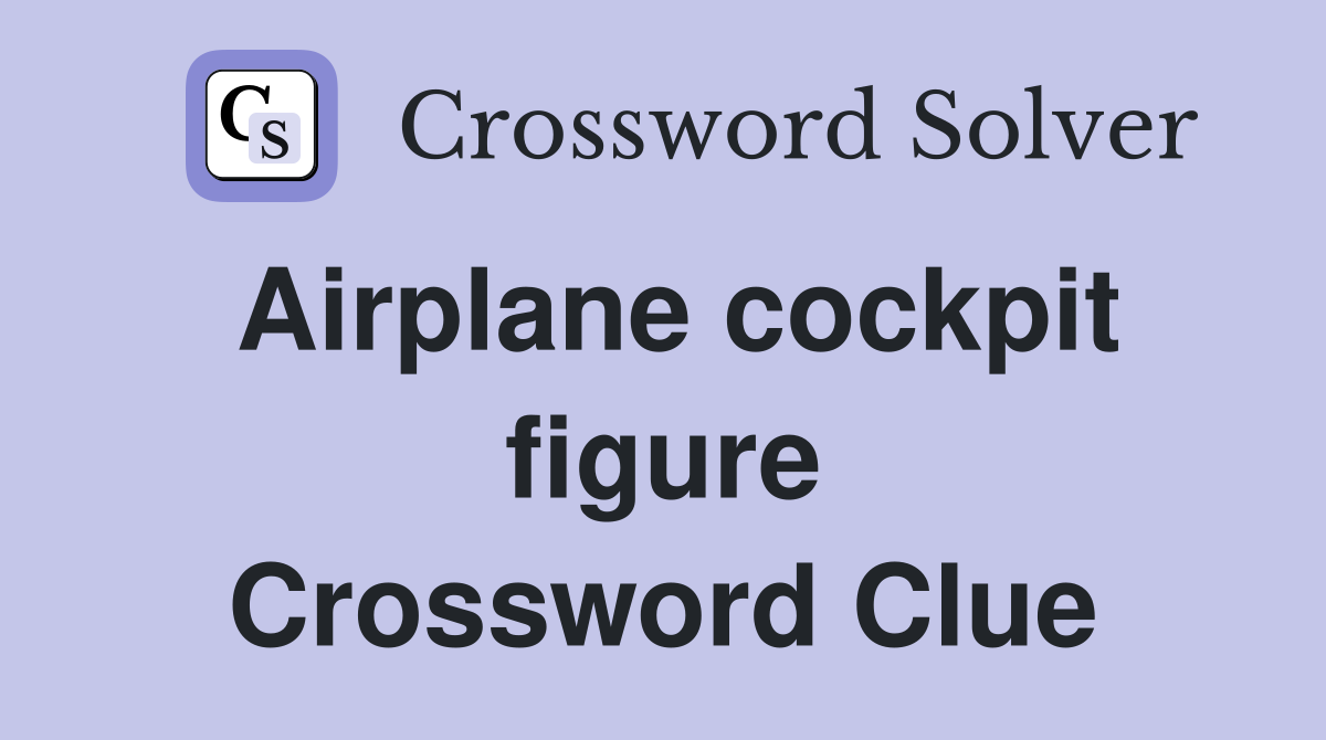 Airplane cockpit figure Crossword Clue