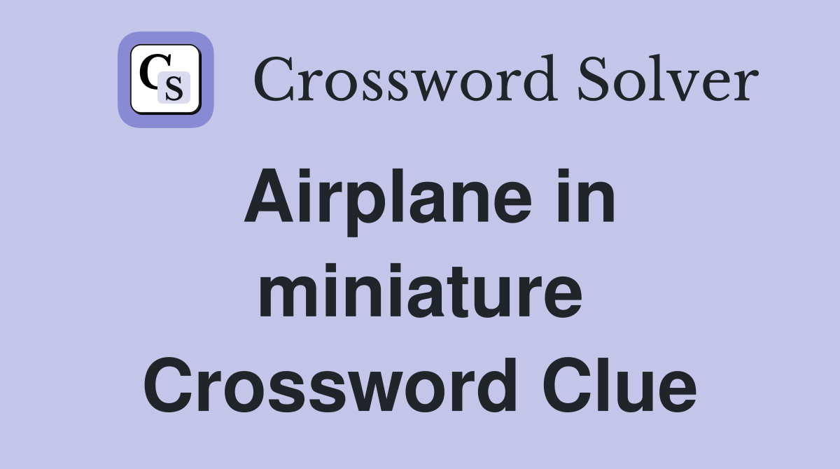 Airplane in miniature Crossword Clue