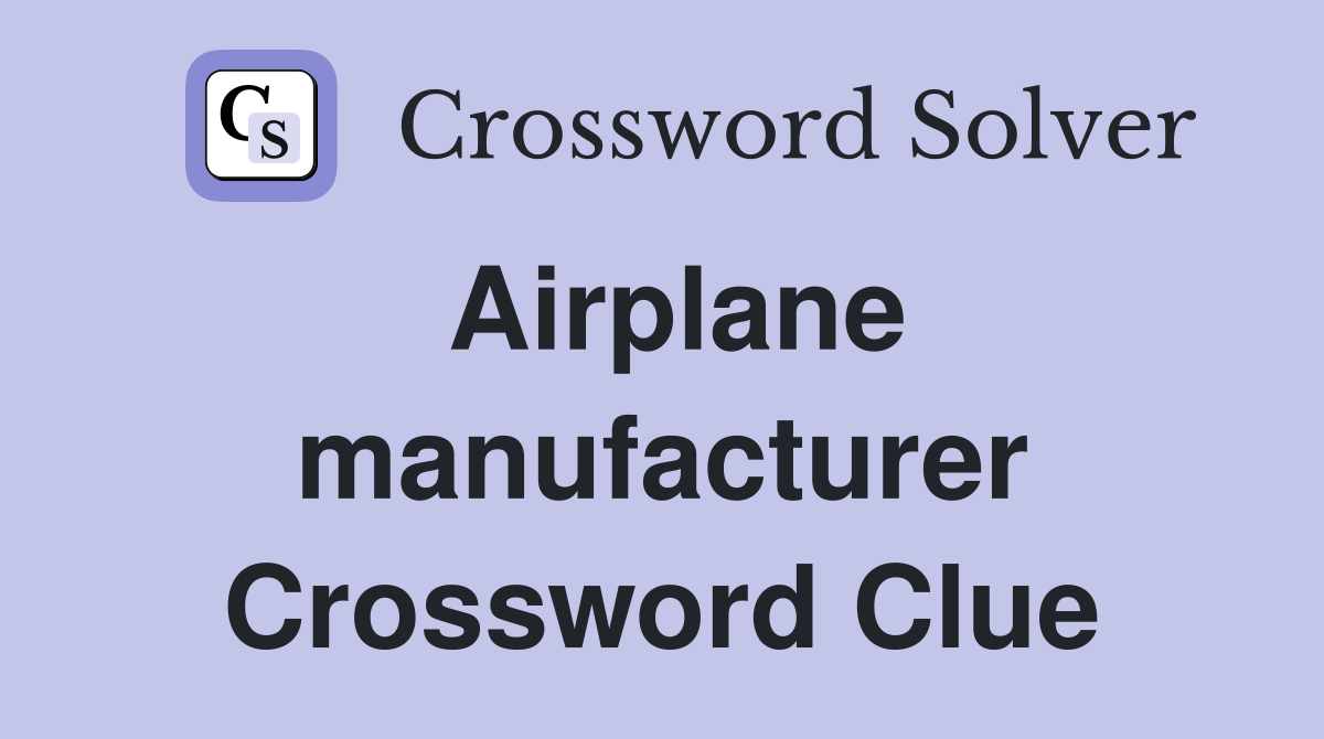 Airplane manufacturer Crossword Clue