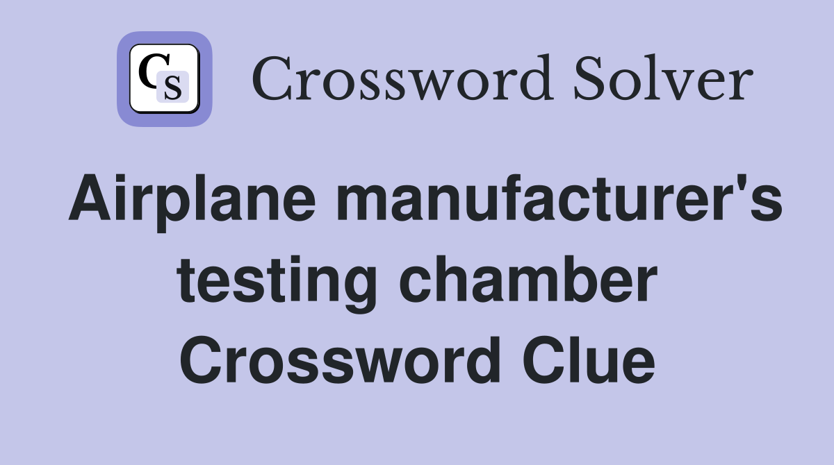 Airplane manufacturer's testing chamber Crossword Clue
