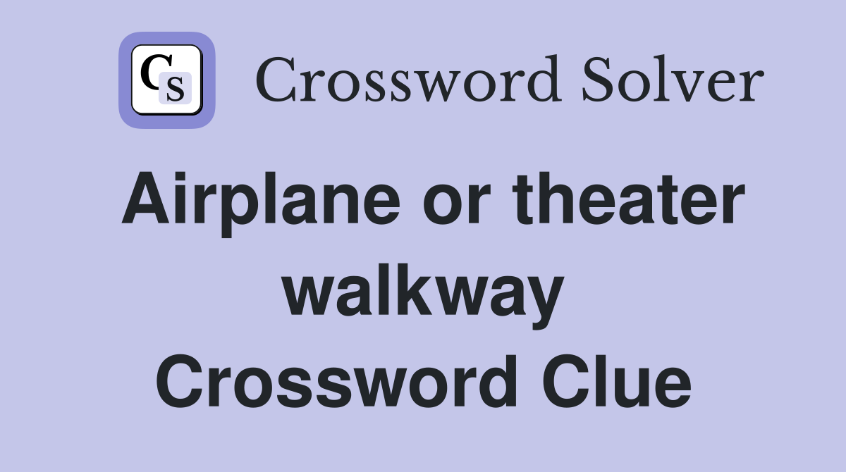 Airplane or theater walkway Crossword Clue