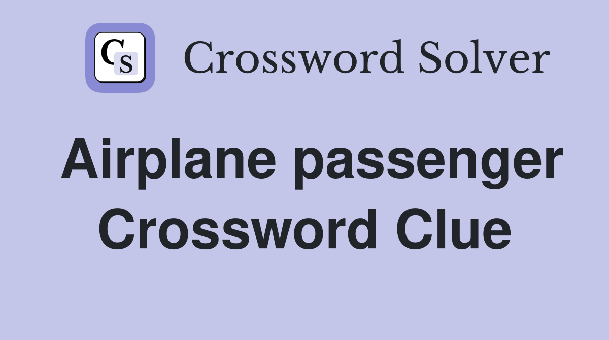 Airplane passenger Crossword Clue