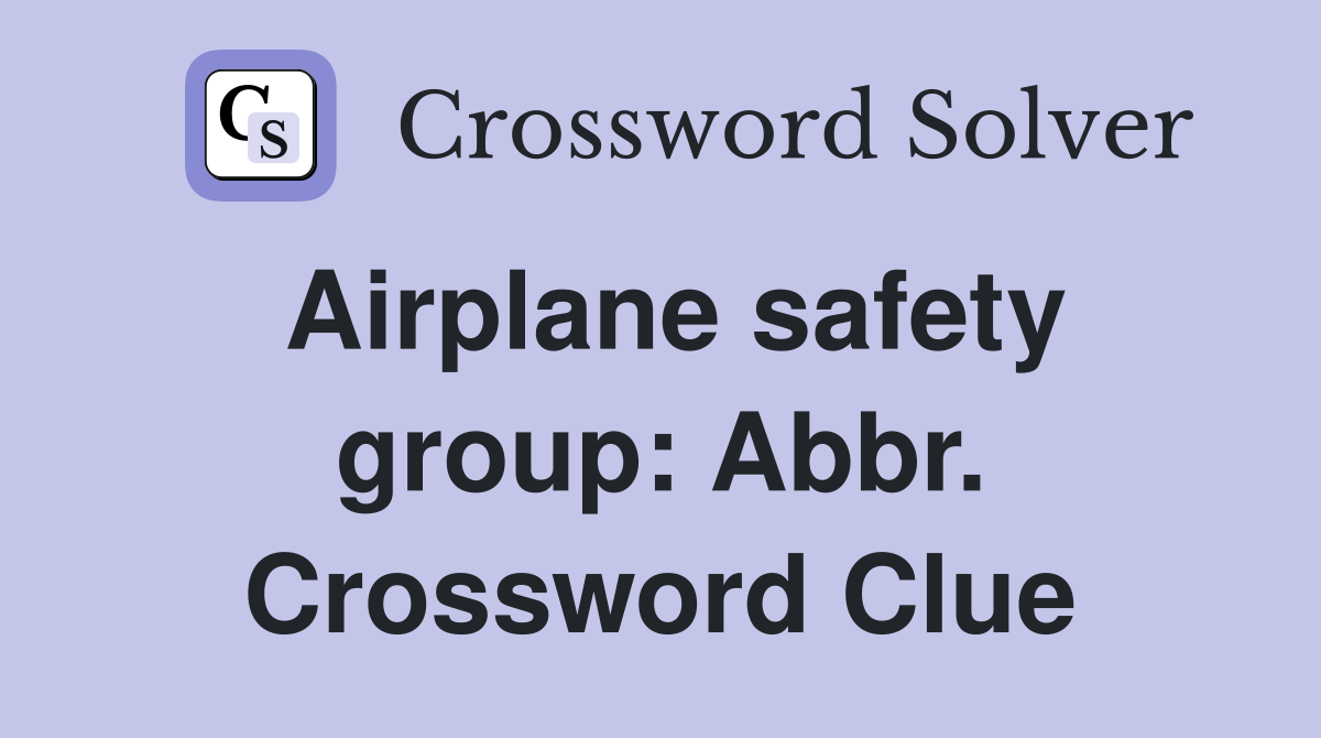 Airplane safety group: Abbr. Crossword Clue