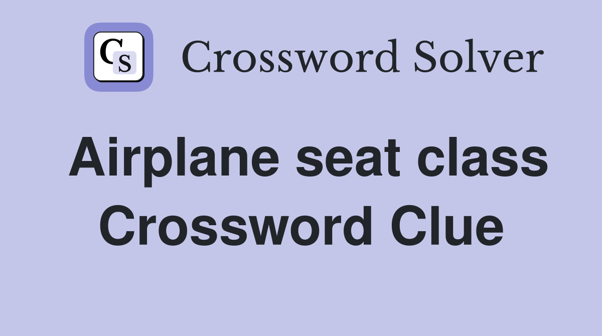 Airplane seat class Crossword Clue
