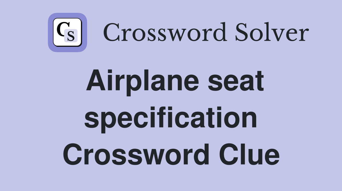 Airplane seat specification Crossword Clue