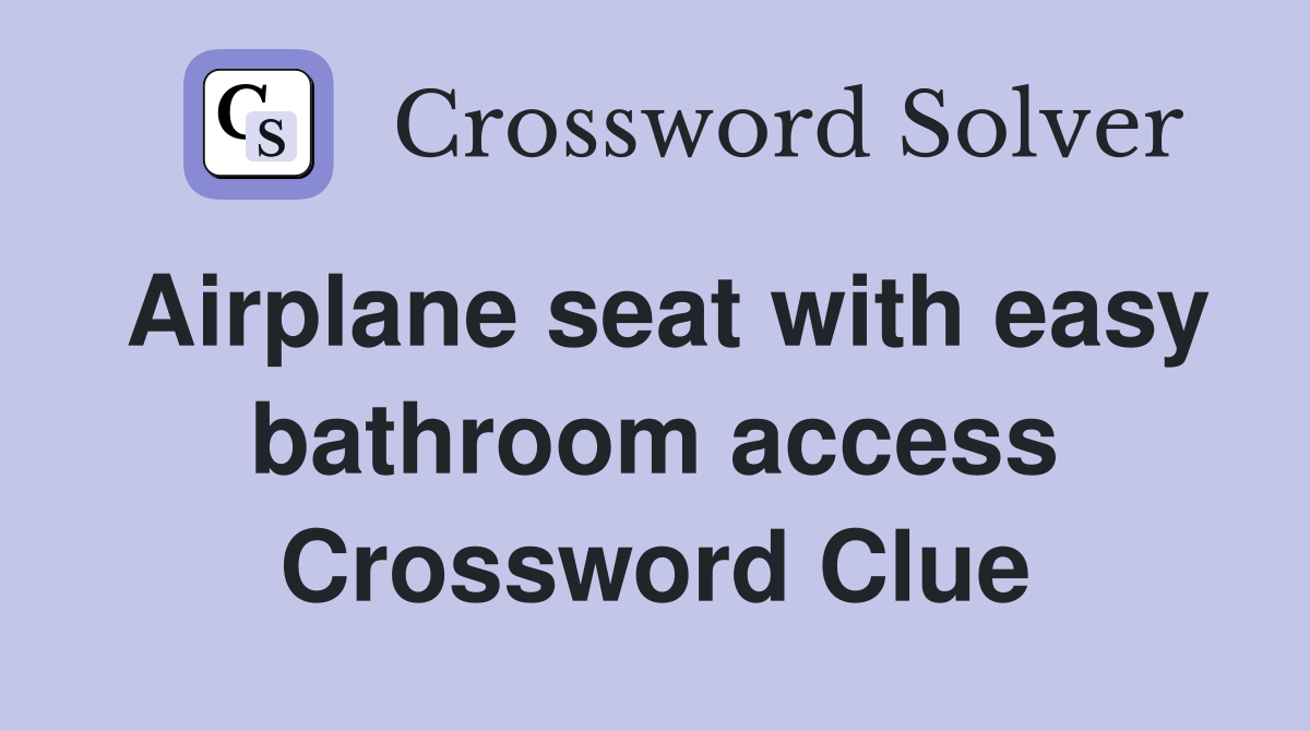 Airplane seat with easy bathroom access Crossword Clue
