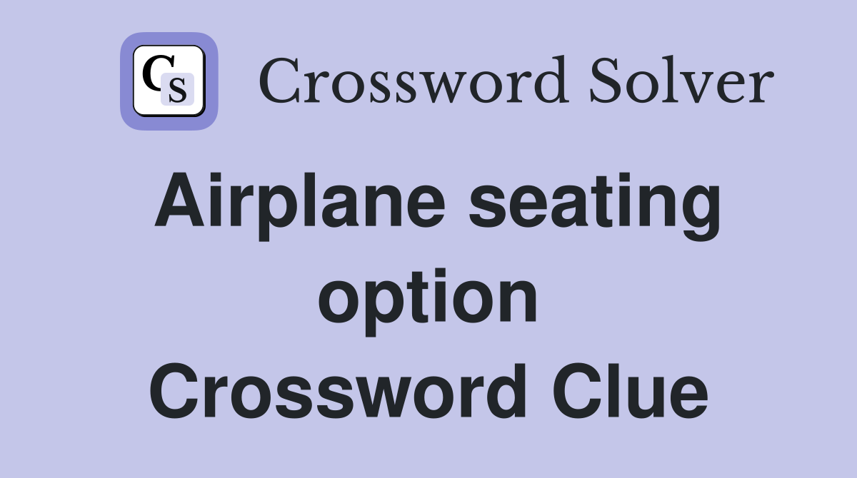 Airplane seating option Crossword Clue