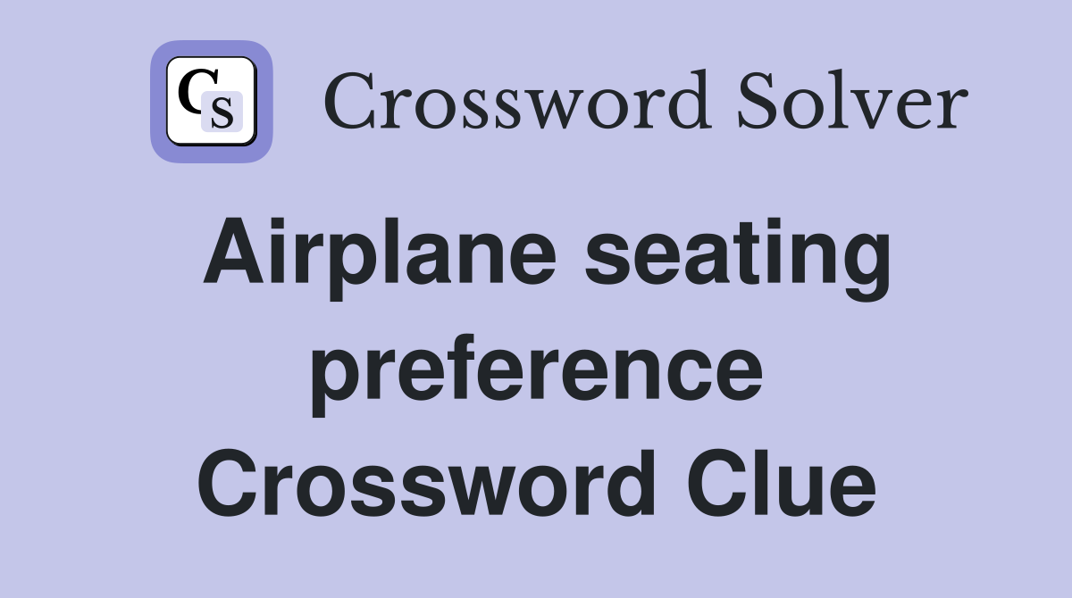Airplane seating preference Crossword Clue